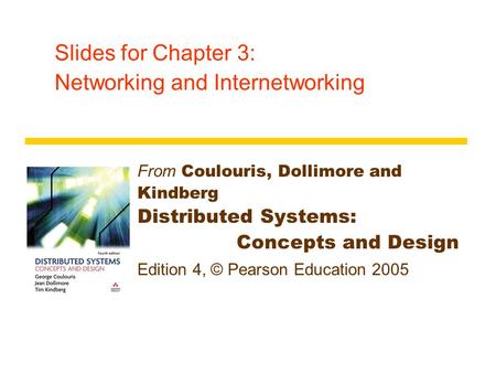 Slides for Chapter 3: Networking and Internetworking From Coulouris, Dollimore and Kindberg Distributed Systems: Concepts and Design Edition 4, © Pearson.