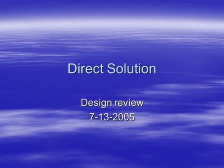 Direct Solution Design review 7-13-2005. Stake Holders  Sponsor: NIATT  Client: Karen DenBraven  Customer: UI CSC 2005-2006 Team, Competition judges,