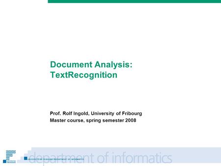 Prénom Nom Document Analysis: TextRecognition Prof. Rolf Ingold, University of Fribourg Master course, spring semester 2008.