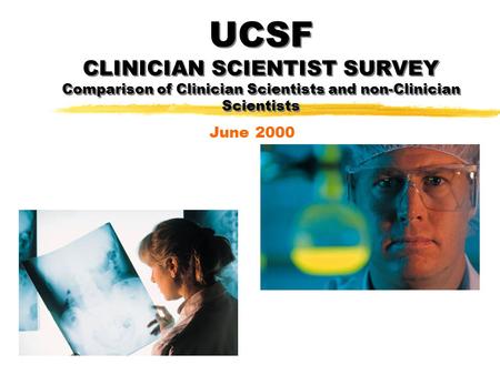 UCSF CLINICIAN SCIENTIST SURVEY Comparison of Clinician Scientists and non-Clinician Scientists June 2000.