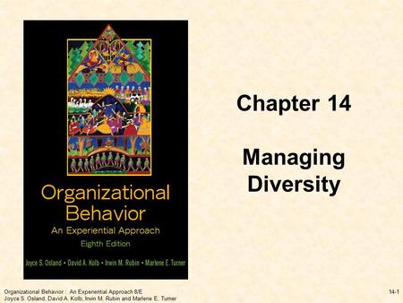 Organizational Behavior : An Experiential Approach 8/E Joyce S. Osland, David A. Kolb, Irwin M. Rubin and Marlene E. Turner 14-1 Chapter 14 Managing Diversity.