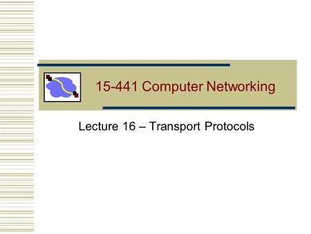 15-441 Computer Networking Lecture 16 – Transport Protocols.