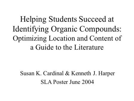 Helping Students Succeed at Identifying Organic Compounds: Optimizing Location and Content of a Guide to the Literature Susan K. Cardinal & Kenneth J.