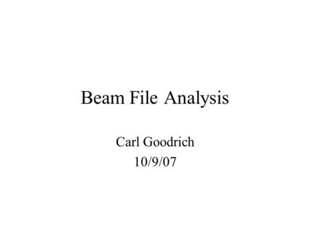 Beam File Analysis Carl Goodrich 10/9/07. Beam File Data.