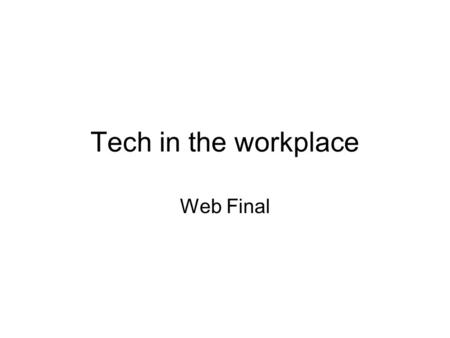 Tech in the workplace Web Final. Final Web Assignment.