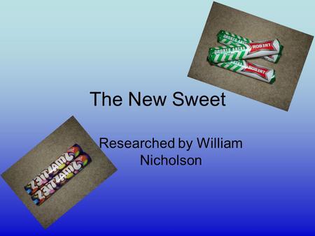 The New Sweet Researched by William Nicholson. Project Asked a few members of the public weather the taste, durability, texture or image was more important,