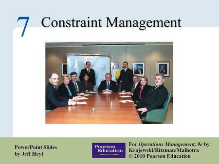 7 – 1 Copyright © 2010 Pearson Education, Inc. Publishing as Prentice Hall. Constraint Management 7 For Operations Management, 9e by Krajewski/Ritzman/Malhotra.