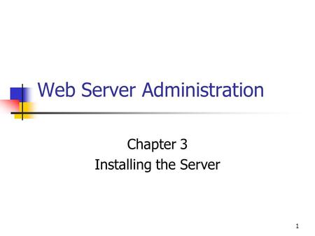1 Web Server Administration Chapter 3 Installing the Server.