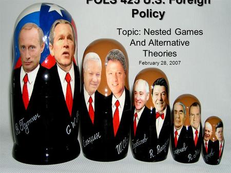 POLS 425 U.S. Foreign Policy Topic: Nested Games And Alternative Theories February 28, 2007.