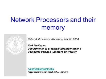 Network Processors and their memory Network Processor Workshop, Madrid 2004 Nick McKeown Departments of Electrical Engineering and Computer Science, Stanford.