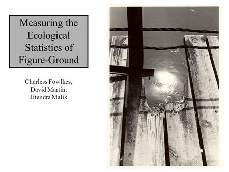 Measuring the Ecological Statistics of Figure-Ground Charless Fowlkes, David Martin, Jitendra Malik.