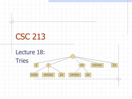 CSC 213 Lecture 18: Tries. Announcements Quiz results are getting better Still not very good, however Average score on last quiz was 5.5 Every student.