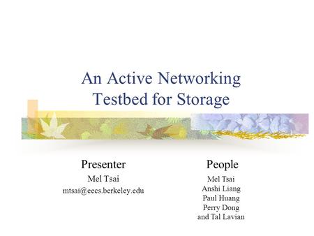 An Active Networking Testbed for Storage Presenter Mel Tsai People Mel Tsai Anshi Liang Paul Huang Perry Dong and Tal Lavian.
