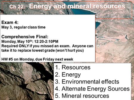 Ch 22: Energy and mineral resources Ch 22: Energy and mineral resources 1.Resources 2.Energy 3.Environmental effects 4.Alternate Energy Sources 5.Mineral.