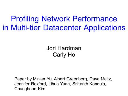 Profiling Network Performance in Multi-tier Datacenter Applications Jori Hardman Carly Ho Paper by Minlan Yu, Albert Greenberg, Dave Maltz, Jennifer Rexford,