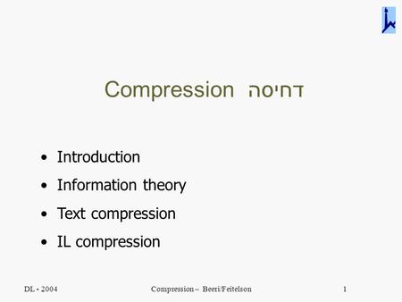 DL - 2004Compression – Beeri/Feitelson1 Compression דחיסה Introduction Information theory Text compression IL compression.