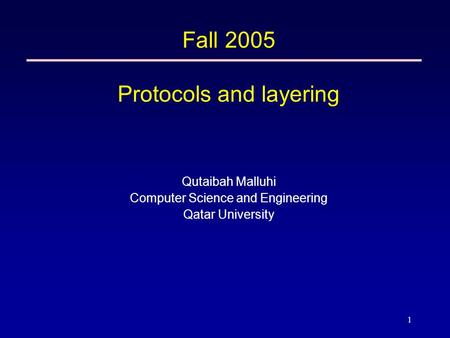 1 Fall 2005 Protocols and layering Qutaibah Malluhi Computer Science and Engineering Qatar University.