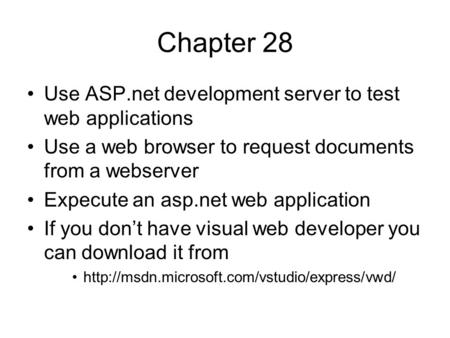 Chapter 28 Use ASP.net development server to test web applications Use a web browser to request documents from a webserver Expecute an asp.net web application.