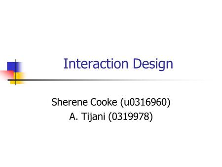 Interaction Design Sherene Cooke (u0316960) A. Tijani (0319978)