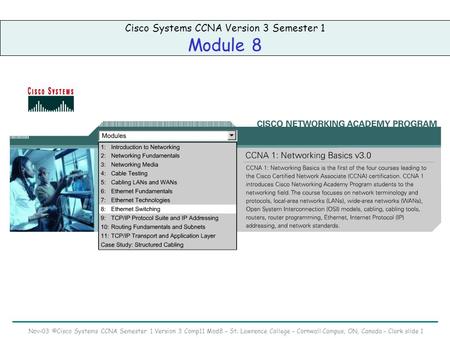 Nov-03 ©Cisco Systems CCNA Semester 1 Version 3 Comp11 Mod8 – St. Lawrence College – Cornwall Campus, ON, Canada – Clark slide 1 Cisco Systems CCNA Version.