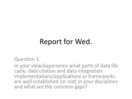 Report for Wed. Question 1 In your view/experience what parts of data life cycle, data citation and data integration implementations/applications or frameworks.