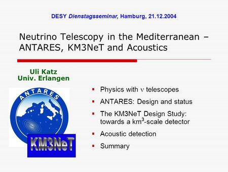 Neutrino Telescopy in the Mediterranean – ANTARES, KM3NeT and Acoustics  Physics with telescopes  ANTARES: Design and status  The KM3NeT Design Study: