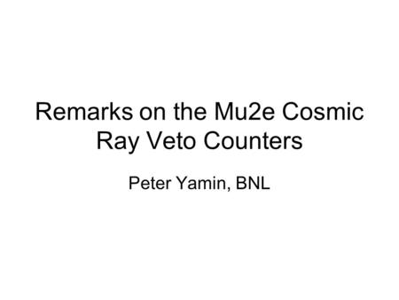 Remarks on the Mu2e Cosmic Ray Veto Counters Peter Yamin, BNL.