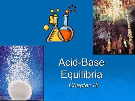 Acid-Base Equilibria Chapter 16. Acids 1.Have a sour taste. e.g., Vinegar, lemons, limes, sour milk 2.Cause litmus to change from blue to red. 4. Acid.