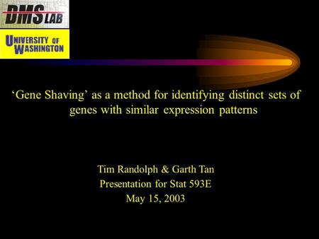 ‘Gene Shaving’ as a method for identifying distinct sets of genes with similar expression patterns Tim Randolph & Garth Tan Presentation for Stat 593E.