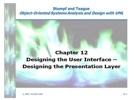 © 2005 Prentice Hall12-1 Stumpf and Teague Object-Oriented Systems Analysis and Design with UML.
