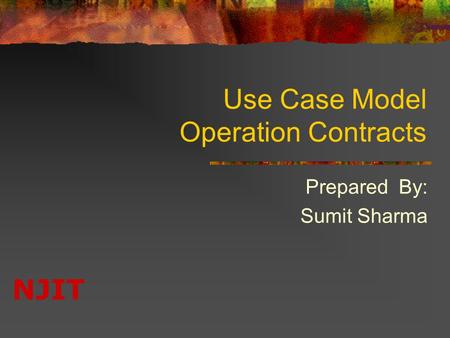 NJIT Use Case Model Operation Contracts Prepared By: Sumit Sharma.