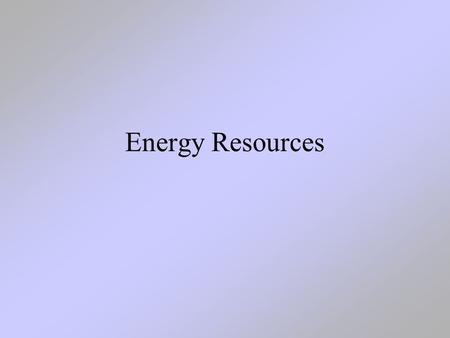 Energy Resources. Renewable vs. Nonrenewable Renewable Resources –Resources that are naturally replenished or regenerated over a short time span – it.