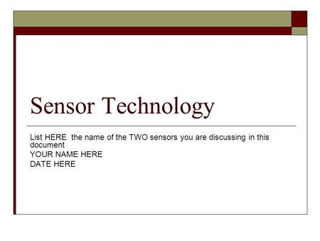 Sensor Technology List HERE the name of the TWO sensors you are discussing in this document YOUR NAME HERE DATE HERE.