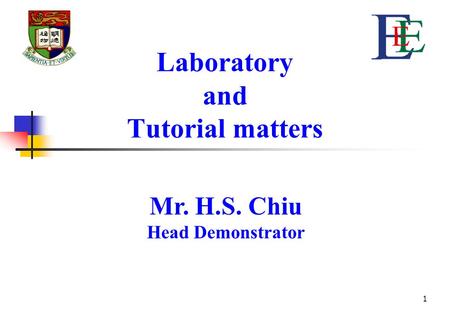 1 Laboratory and Tutorial matters Mr. H.S. Chiu Head Demonstrator.