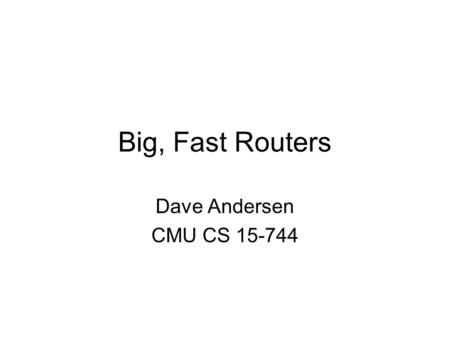 Big, Fast Routers Dave Andersen CMU CS 15-744.
