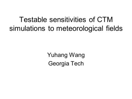 Testable sensitivities of CTM simulations to meteorological fields Yuhang Wang Georgia Tech.