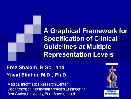 A Graphical Framework for Specification of Clinical Guidelines at Multiple Representation Levels Erez Shalom, B.Sc. and Yuval Shahar, M.D., Ph.D. Medical.
