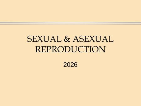 SEXUAL & ASEXUAL REPRODUCTION