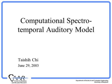 Computational Spectro- temporal Auditory Model Taishih Chi June 29, 2003.