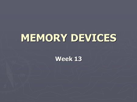 MEMORY DEVICES Week 13.