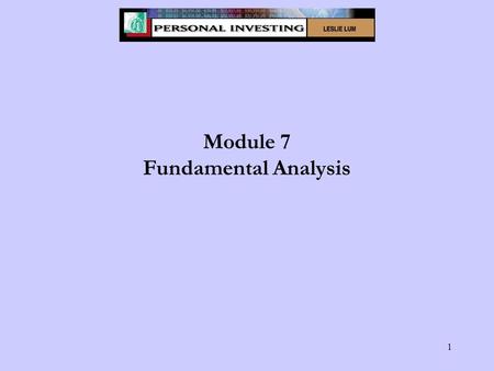 1 Module 7 Fundamental Analysis. 2 Module 7 - Learning Objectives Define fundamental analysis. Differentiate between fundamental, technical and speculative.