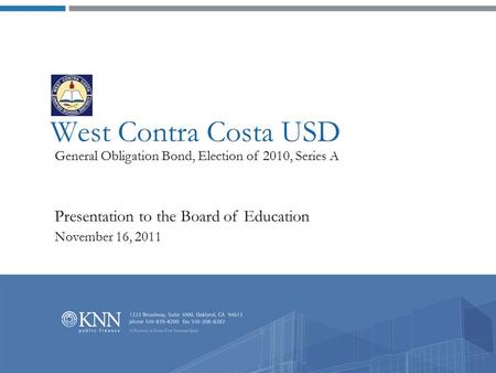 West Contra Costa USD General Obligation Bond, Election of 2010, Series A Presentation to the Board of Education November 16, 2011.