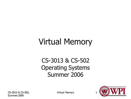 CS-3013 & CS-502, Summer 2006 Virtual Memory1 CS-3013 & CS-502 Operating Systems Summer 2006.