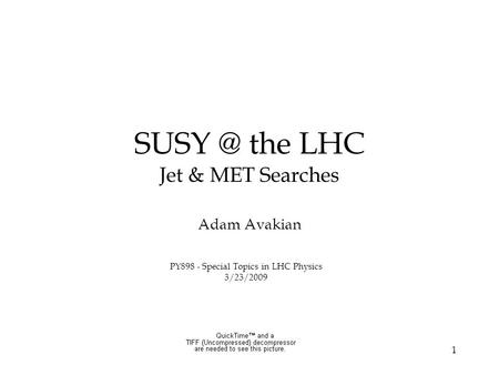 1 the LHC Jet & MET Searches Adam Avakian PY898 - Special Topics in LHC Physics 3/23/2009.