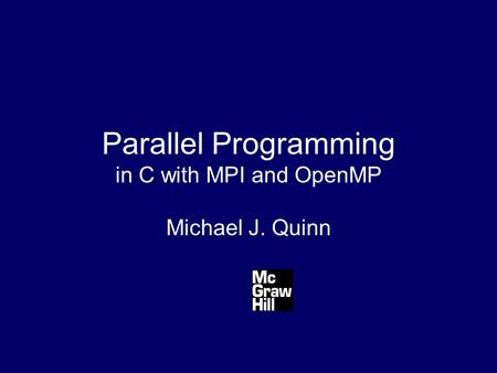 Parallel Programming in C with MPI and OpenMP Michael J. Quinn.