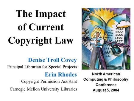 Denise Troll Covey Principal Librarian for Special Projects The Impact of Current Copyright Law Erin Rhodes Copyright Permission Assistant Carnegie Mellon.