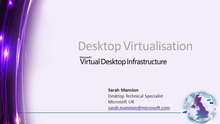 Desktop Virtualisation Sarah Mannion Desktop Technical Specialist Microsoft UK