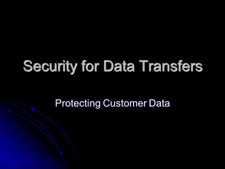 Security for Data Transfers Protecting Customer Data.