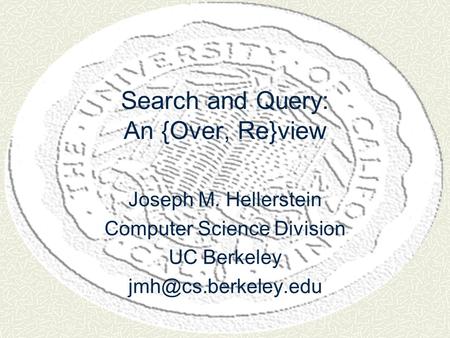 Search and Query: An {Over, Re}view Joseph M. Hellerstein Computer Science Division UC Berkeley