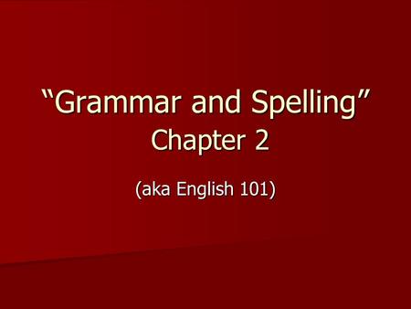 “Grammar and Spelling” Chapter 2 (aka English 101)